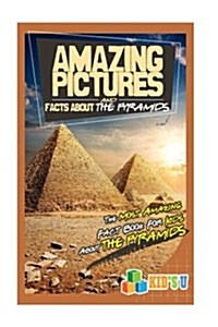 Amazing Pictures and Facts about the Pyramids: The Most Amazing Fact Book for Kids about the Pyramids (Paperback)
