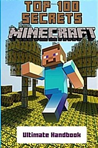 Minecraft: Secrets Handbook - Top 100 Ultimate Minecraft Secrets (Unofficial Minecraft Guide with Tips, Tricks, Hints and Secrets (Paperback)