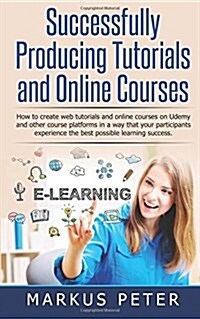 Successfully Producing Tutorials and Online Courses (Paperback)