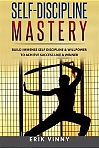 Self-Discipline: Self-Discipline Mastery: Build Immense Self Discipline & Willpower to Achieve Success Like a Winner (Paperback)