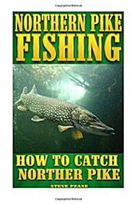 Northern Pike Fishing: How to Catch Northern Pike (Paperback)