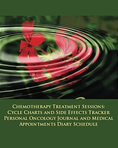 Chemotherapy Treatment Sessions Cycle Charts and Side Effects Tracker: Personal Oncology Journal and Medical Appointments Diary Schedule (Cancer) (Paperback)