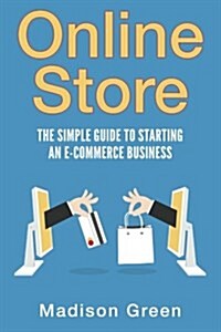 Online Store: The Simple Guide to Starting an E-Commerce Business (Paperback)