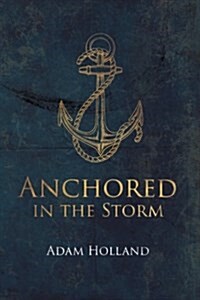 Anchored in the Storm: Pursuing Christ in the Midst of Lifes Trials (Paperback)