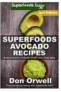 Superfoods Avocado Recipes: Over 50 Quick & Easy Gluten Free Low Cholesterol Whole Foods Recipes Full of Antioxidants & Phytochemicals (Paperback)