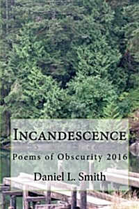 Incandescence: Poems of Obscurity 2016 (Paperback)
