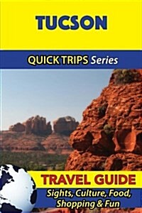Tucson Travel Guide (Quick Trips Series): Sights, Culture, Food, Shopping & Fun (Paperback)