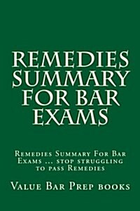 Remedies Summary for Bar Exams: Remedies Summary for Bar Exams ... Stop Struggling to Pass Remedies (Paperback)