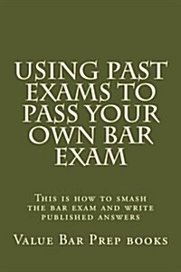 Using Past Exams to Pass Your Own Bar Exam: This Is How to Smash the Bar Exam and Write Published Answers (Paperback)