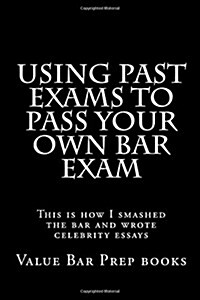 Using Past Exams to Pass Your Own Bar Exam: This Is How I Smashed the Bar and Wrote Celebrity Essays (Paperback)