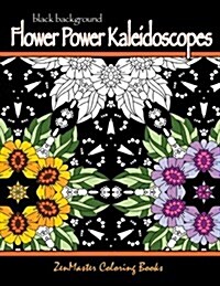 Black Background Flower Power Kaleidoscopes: Floral inspired kaleidoscope coloring designs for adults (Paperback)