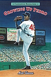 Growing Up Pedro: Candlewick Biographies: How the Martinez Brothers Made It from the Dominican Republic All the Way to the Major Leagues (Hardcover)