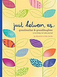 Just Between Us: Grandmother & Granddaughter -- A No-Stress, No-Rules Journal (Grandmother Gifts, Gifts for Granddaughters, Grandparent Books, Girls W (Other)