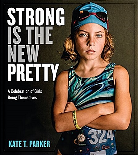 Strong Is the New Pretty: A Celebration of Girls Being Themselves (Hardcover)