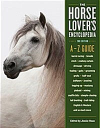 The Horse-Lovers Encyclopedia, 2nd Edition: A-Z Guide to All Things Equine: Barrel Racing, Breeds, Cinch, Cowboy Curtain, Dressage, Driving, Foaling, (Hardcover)