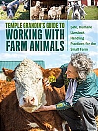 Temple Grandins Guide to Working with Farm Animals: Safe, Humane Livestock Handling Practices for the Small Farm (Hardcover)