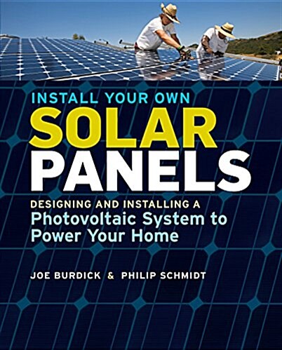 Install Your Own Solar Panels: Designing and Installing a Photovoltaic System to Power Your Home (Paperback)