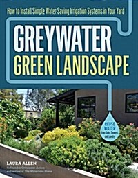 Greywater, Green Landscape: How to Install Simple Water-Saving Irrigation Systems in Your Yard (Paperback)