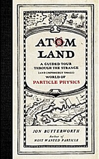 Atom Land: A Guided Tour Through the Strange (and Impossibly Small) World of Particle Physics (Hardcover)