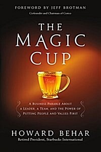 The Magic Cup: A Business Parable about a Leader, a Team, and the Power of Putting People and Values First (Paperback)