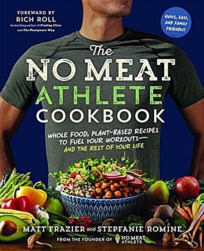 The No Meat Athlete Cookbook: Whole Food, Plant-Based Recipes to Fuel Your Workouts - And the Rest of Your Life (Paperback)