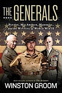 The Generals: Patton, MacArthur, Marshall, and the Winning of World War II (Paperback)