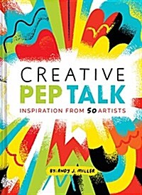 Creative Pep Talk: Inspiration from 50 Artists (Gifts for Artists, Inspirational Books, Gifts for Creatives) (Hardcover)