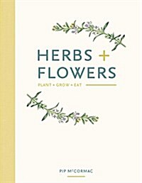 Herbs & Flowers : Plant, Grow, Eat (Hardcover)
