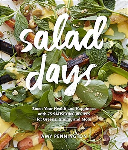 Salad Days: Boost Your Health and Happiness with 75 Simple, Satisfying Recipes for Greens, Grains, Proteins, and More (Hardcover)