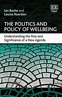 The Politics and Policy of Wellbeing : Understanding the Rise and Significance of a New Agenda (Hardcover)