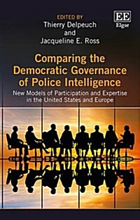 Comparing the Democratic Governance of Police Intelligence : New Models of Participation and Expertise in the United States and Europe (Hardcover)