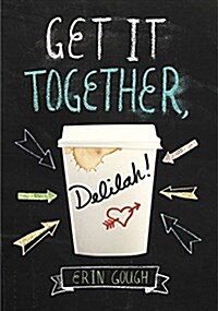 Get It Together, Delilah!: (young Adult Novels for Teens, Books about Female Friendship, Funny Books) (Hardcover)