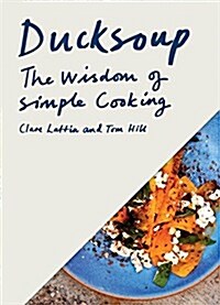 Ducksoup: The Wisdom of Simple Cooking (Simple Dinners, Easy Recipes, Cookbooks for Beginners) (Hardcover)