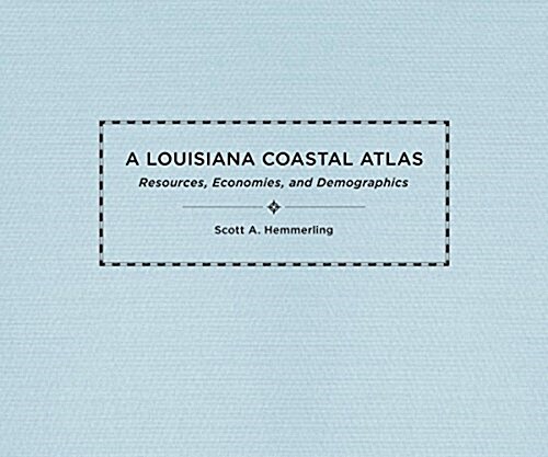 A Louisiana Coastal Atlas: Resources, Economies, and Demographics (Hardcover)