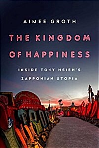 The Kingdom of Happiness: Inside Tony Hsiehs Zapponian Utopia (Hardcover)