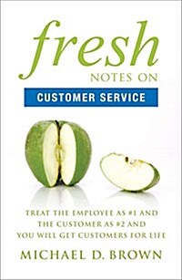 Fresh Notes on Customer Service: Treat the Employee as #1 and the Customer as #2 and You Will Get Customers for Life (Paperback)