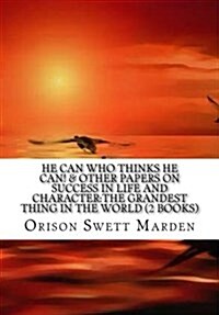 He Can Who Thinks He Can! & Other Papers on Success in Life & Character (Paperback)