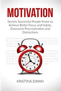 Motivation: Secrets Successful People Know to Achieve Better Focus and Habits, O (Paperback)