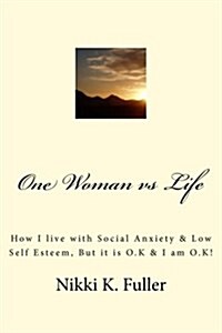 One Woman Vs Life: Social Anxiety, Depression, Grief, Insecurities, Choices #getting Your Head Around Life & All the Cr*p (Paperback)