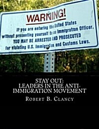 Stay Out: Leaders in the Anti-Immigration Movement (Paperback)