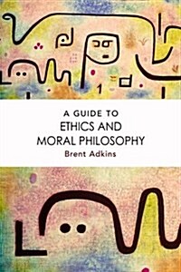 A Guide to Ethics and Moral Philosophy (Paperback)