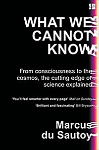 What We Cannot Know : From Consciousness to the Cosmos, the Cutting Edge of Science Explained (Paperback)