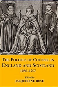 The Politics of Counsel in England and Scotland, 1286-1707 (Hardcover)