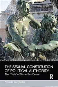 The Sexual Constitution of Political Authority : The Trials of Same-Sex Desire (Paperback)
