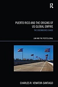 Puerto Rico and the Origins of U.S. Global Empire : The Disembodied Shade (Paperback)