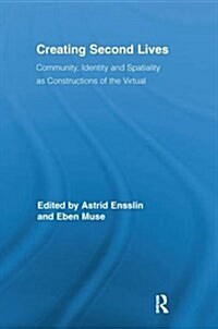 Creating Second Lives : Community, Identity and Spatiality as Constructions of the Virtual (Paperback)
