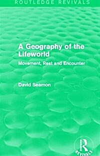 A Geography of the Lifeworld (Routledge Revivals) : Movement, Rest and Encounter (Paperback)