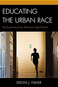 Educating the Urban Race: The Evolution of an American High School (Paperback)