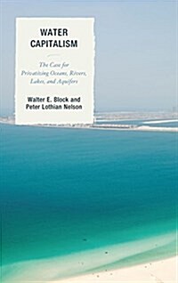 Water Capitalism: The Case for Privatizing Oceans, Rivers, Lakes, and Aquifers (Paperback)