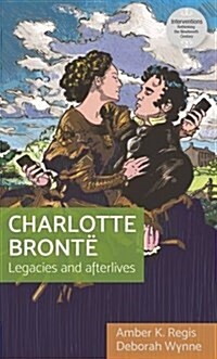 Charlotte Bronte : Legacies and Afterlives (Hardcover)